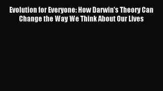 [Download] Evolution for Everyone: How Darwin's Theory Can Change the Way We Think About Our