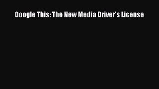 Read Google This: The New Media Driver's License Ebook Free