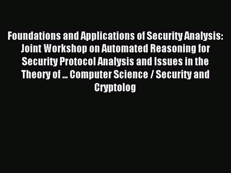 Read Foundations and Applications of Security Analysis: Joint Workshop on Automated Reasoning