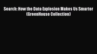 Download Search: How the Data Explosion Makes Us Smarter (GreenHouse Collection) Ebook Free