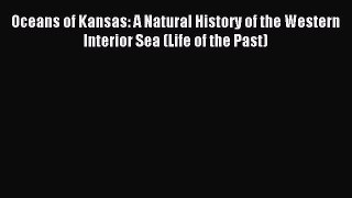 [Download] Oceans of Kansas: A Natural History of the Western Interior Sea (Life of the Past)