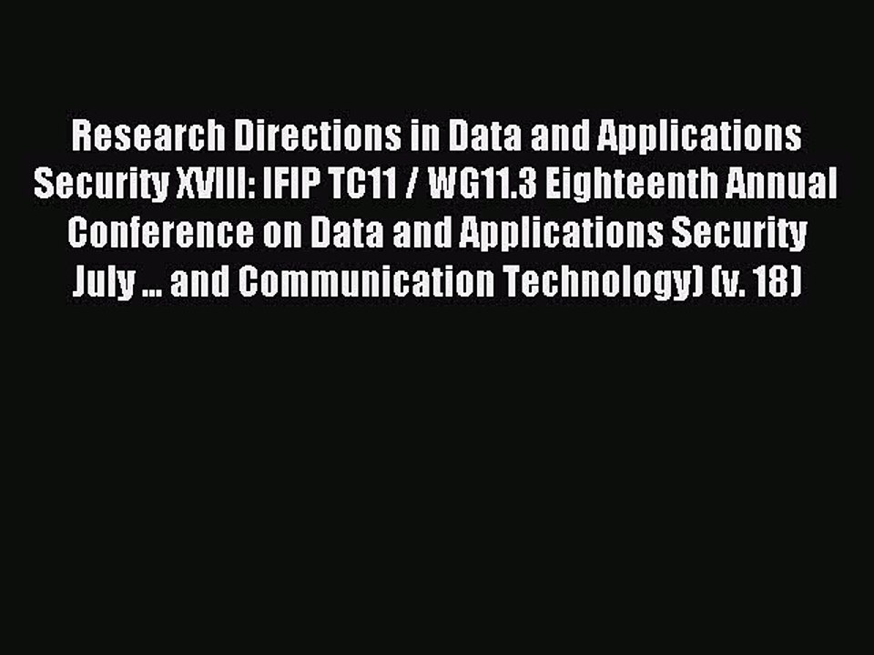 Read Research Directions in Data and Applications Security XVIII: IFIP TC11 / WG11.3 Eighteenth