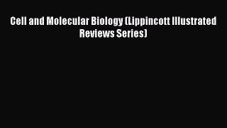 [Download] Cell and Molecular Biology (Lippincott Illustrated Reviews Series) Read Online