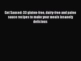 READ book Get Sauced: 33 gluten-free dairy-free and paleo sauce recipes to make your meals