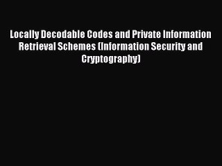 Read Locally Decodable Codes and Private Information Retrieval Schemes (Information Security