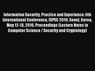 Read Information Security Practice and Experience: 6th International Conference ISPEC 2010