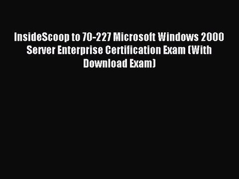 Read InsideScoop to 70-227 Microsoft Windows 2000 Server Enterprise Certification Exam (With