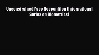 Read Unconstrained Face Recognition (International Series on Biometrics) Ebook Free