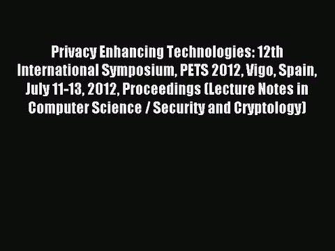 Download Privacy Enhancing Technologies: 12th International Symposium PETS 2012 Vigo Spain