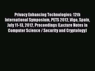 Download Privacy Enhancing Technologies: 12th International Symposium PETS 2012 Vigo Spain