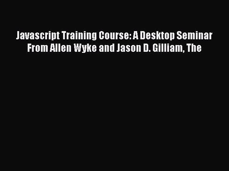 Read Javascript Training Course: A Desktop Seminar From Allen Wyke and Jason D. Gilliam The