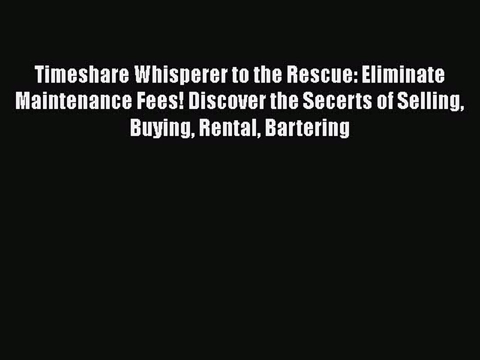 [PDF] Timeshare Whisperer to the Rescue: Eliminate Maintenance Fees! Discover the Secerts of