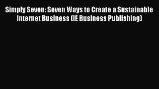 Read Simply Seven: Seven Ways to Create a Sustainable Internet Business (IE Business Publishing)