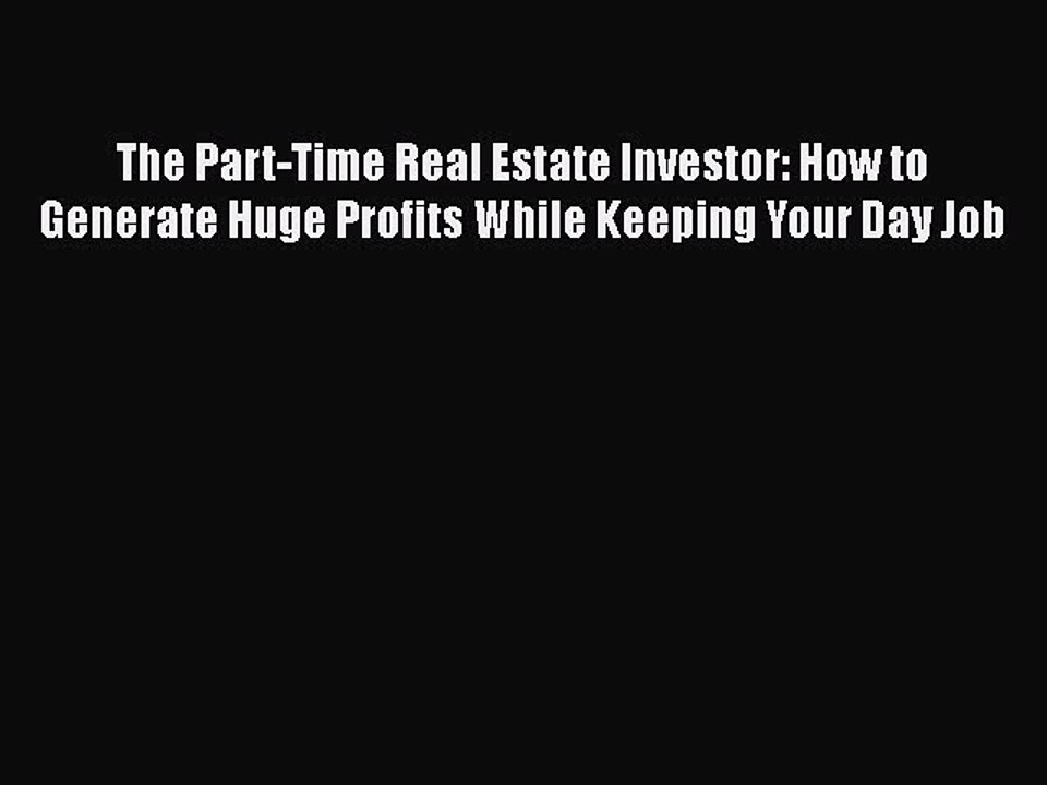 [PDF] The Part-Time Real Estate Investor: How to Generate Huge Profits While Keeping Your Day