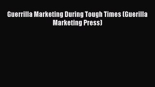 Download Guerrilla Marketing During Tough Times (Guerilla Marketing Press) PDF Online