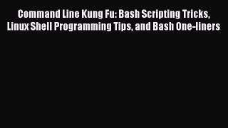 Read Command Line Kung Fu: Bash Scripting Tricks Linux Shell Programming Tips and Bash One-liners