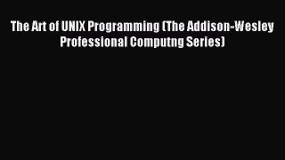 Read The Art of UNIX Programming (The Addison-Wesley Professional Computng Series) ebook textbooks