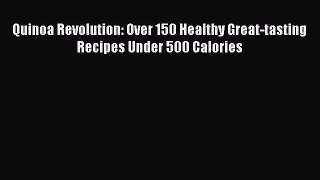 Read Quinoa Revolution: Over 150 Healthy Great-tasting Recipes Under 500 Calories PDF Online