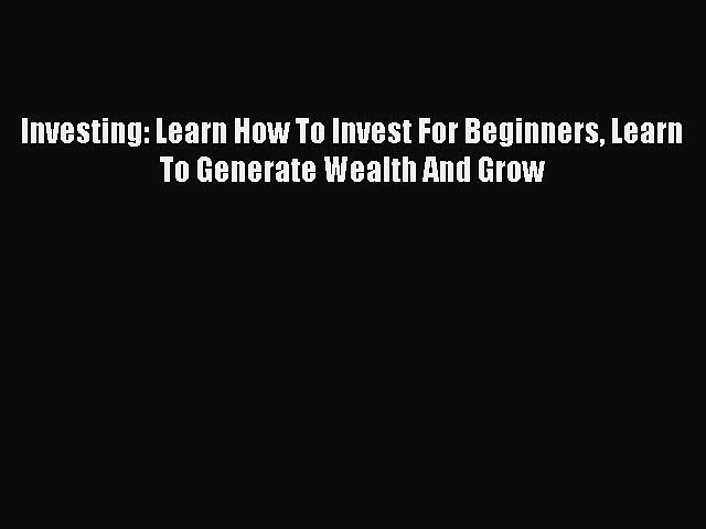 Enjoyed read Investing: Learn How To Invest For Beginners Learn To Generate Wealth And Grow