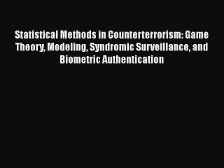 Read Statistical Methods in Counterterrorism: Game Theory Modeling Syndromic Surveillance and