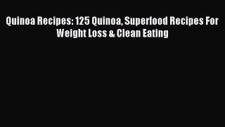 Read Quinoa Recipes: 125 Quinoa Superfood Recipes For Weight Loss & Clean Eating Ebook Free