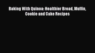 Read Baking With Quinoa: Healthier Bread Muffin Cookie and Cake Recipes Ebook Free