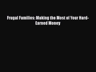 [PDF] Frugal Families: Making the Most of Your Hard-Earned Money [Read] Online