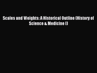 [Download] Scales and Weights: A Historical Outline (History of Science & Medicine I) Ebook