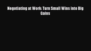 READbook Negotiating at Work: Turn Small Wins into Big Gains READ  ONLINE