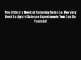 [Download] The Ultimate Book of Saturday Science: The Very Best Backyard Science Experiments