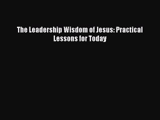 [PDF] The Leadership Wisdom of Jesus: Practical Lessons for Today [Download] Full Ebook