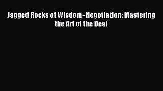 FREE DOWNLOAD Jagged Rocks of Wisdom- Negotiation: Mastering the Art of the Deal FREE BOOOK