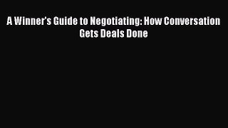 EBOOK ONLINE A Winner's Guide to Negotiating: How Conversation Gets Deals Done DOWNLOAD ONLINE