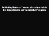 READ book  Rethinking Madness: Towards a Paradigm Shift in Our Understanding and Treatment
