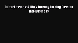 [PDF] Guitar Lessons: A Life's Journey Turning Passion into Business [Read] Online