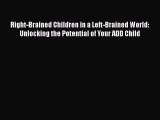 PDF Right-Brained Children in a Left-Brained World: Unlocking the Potential of Your ADD Child