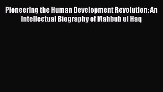 [PDF] Pioneering the Human Development Revolution: An Intellectual Biography of Mahbub ul Haq