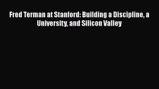 [PDF] Fred Terman at Stanford: Building a Discipline a University and Silicon Valley [Download]