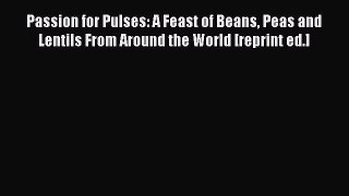 Read Passion for Pulses: A Feast of Beans Peas and Lentils From Around the World [reprint ed.]