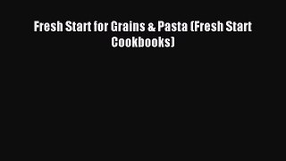 Read Fresh Start for Grains & Pasta (Fresh Start Cookbooks) Ebook Free