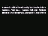 Read Gluten-Free Rice Flour Healthy Recipes Including Japanese Food Ideas : Easy and Delicious