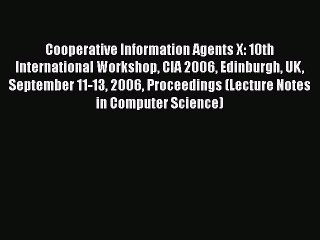 [PDF] Cooperative Information Agents X: 10th International Workshop CIA 2006 Edinburgh UK September