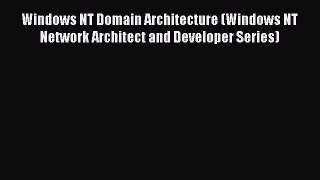 Read Windows NT Domain Architecture (Windows NT Network Architect and Developer Series) Ebook