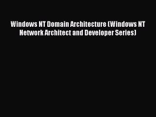 Tải video: Read Windows NT Domain Architecture (Windows NT Network Architect and Developer Series) Ebook