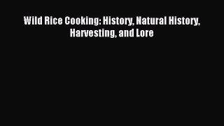 Read Wild Rice Cooking: History Natural History Harvesting and Lore PDF Online