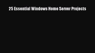 Download 25 Essential Windows Home Server Projects PDF Free