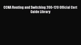 Download CCNA Routing and Switching 200-120 Official Cert Guide Library PDF Free