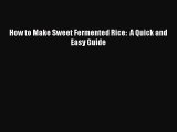 Read How to Make Sweet Fermented Rice:  A Quick and Easy Guide Ebook Online