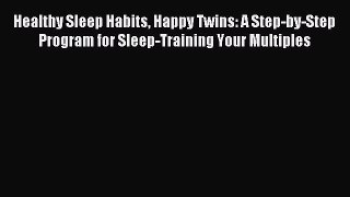 Read Healthy Sleep Habits Happy Twins: A Step-by-Step Program for Sleep-Training Your Multiples