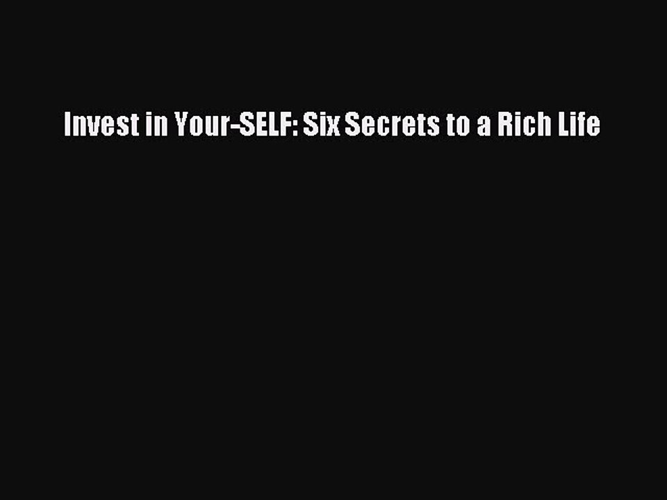 [PDF] Invest in Your-SELF: Six Secrets to a Rich Life [Download] Full Ebook